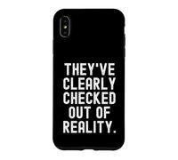 theyve clearly checked out of reality Sarcastic Witty Case for iPhone XS Max