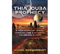 Thiaoouba Prophecy: A True Story of Travel through Time and Space to the Golden Planet