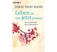Thich Nhat Hanh Jo Leben ist, was jetzt passiert: Das Geheimnis der (Paperback)