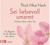 Thich Nhat Hanh Sei liebevoll umarmt: Achtsam leben jeden Tag. Ein Be (Hardback)