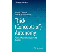 Thick (Concepts of) Autonomy: Personal Autonomy in Ethics and Bioethics: 146 (Philosophical Studies Series, 146)