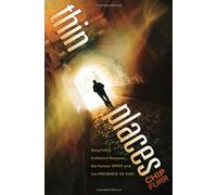 Thin Places: Surprising Collisions Between the Human Spirit and the Presence of God