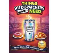 Things 911 Dispatchers Need: A Funny Coloring Book for Dispatchers | Stress Relief Gift for 911 Operators, Telecommunicators & First Responders: ... Dispatch Life, Radio Chaos & Late Night Calls