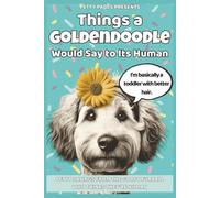 Things a Goldendoodle Would Say: A laugh-out-loud Goldendoodle humor book of goofy chaos, fluffy mischief, and funny dog sayings for doodle lovers (The Barking Truth)