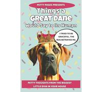 Things a Great Dane Would Say to Its Human: 101 Hilarious Thoughts from Your Oversized Gentle Giant Lapdog (The Barking Truth)