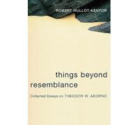 Things Beyond Resemblance Collected Essays on Theodor W. Adorno (Columbia Themes in Philosophy, Social Criticism, and the Arts): Collected Essays on ... Philosophy, Social Criticism, and the Arts)