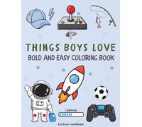 Things Boys Love Bold And Easy Coloring Book: 50 Fun Coloring Pages For Kids Of All Ages Featuring Sports, Cars, Outdoors, Dinosaurs, Space And More