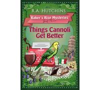 Things Cannoli Get Better: An English Village Culinary Cozy Murder Mystery (Baker's Rise Mysteries Book Nine)