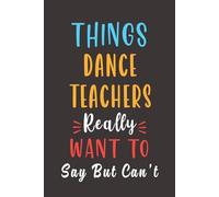 things dance teacher really want to say: Lined Notebook - dance teacher gifts