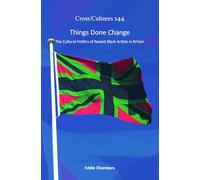 Things Done Change: The Cultural Politics of Recent Black Artists in Britain: 144 (Cross/Cultures)