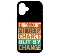 Things Don't Get Better By Chance But By Change Case for iPhone 16