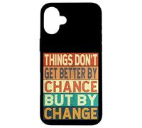 Things Don't Get Better By Chance But By Change Case for iPhone 16 Plus