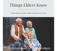 Things Elders Know: Inspirational truths about wisdom and grace (Things They Know - Picture books for all generations)
