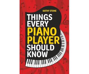 Things Every Piano Player Should Know: Explore Scales, Chords, Technique, Music Theory, Famous Composers, and So Much More!