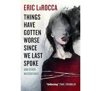 Things Have Gotten Worse Since We Last Spoke And Other Misfortunes