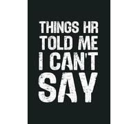 Things HR Told Me I Can’t Say: 6 x 9 Blank Lined Notebook - Funny Office Humor Gag Gift for Coworkers, Boss, Employees - Sarcastic Office Journals for Stress Relief