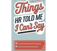 Things HR Told Me I Can't Say: Funny Gag Gift For Office. This Humorous College Ruled Notebook Is Perfect Idea For Witty Coworkers And All Overworked And Underpaid Professionals