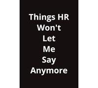 Things HR Won’t Let Me Say Anymore: A Sarcastic Workplace Notebook for Thoughts Best Left Unsaid