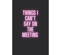 "Things I Can’t Say On The Meeting": Funny Notebook for Office Workers, Gag Gift for Employess, Coworkers, Friends