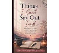 Things I Can’t Say Out Loud: A Safe Place to Write What You Feel, Release Your Thoughts & Be Completely Honest