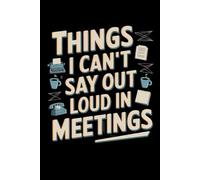 Things I Can’t Say Out Loud In Meetings: A Funny Office Journal for Writing What You’re Really Thinking - 120-Page Lined Vent Log with Day & Date Format.