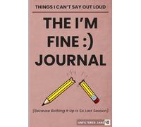 THINGS I CAN’T SAY OUT LOUD - The “I’m Fine :)” Journal: Passive-Aggressive Prompts for People Who Are Totally Fine, Thanks
