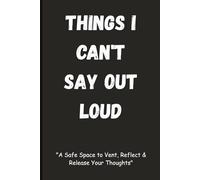Things I Can't Say Out Loud: A Safe Space to Vent, Reflect & Release Your Thoughts | Minimalist Black & White Lined Journal | 120 Pages | 6x9 | Matte ... for Self-Reflection & Emotional Release
