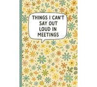 Things I Can't Say Out Loud In Meetings: A floral and funny notebook with a soft cover design Cute for writing thoughts you can't express during ... or just personal notes in a quiet style.
