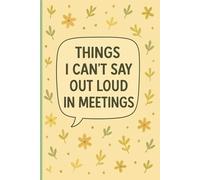 Things I Can't Say Out Loud In Meetings: A floral and funny notebook with a soft cover design Cute for writing thoughts you can't express during ... or just personal notes in a quiet style.