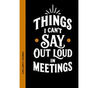 Things I Can't Say Out Loud in Meetings: A funny notebook for anyone who has ever sat through long, boring meetings. Perfect for work, journaling, and writing down the things you can't say out loud.