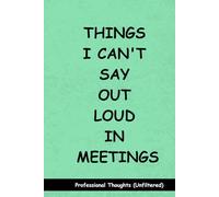 Things I Can't Say Out Loud In Meetings: Funny Notebook for Work - A Perfect Gag Gift for Your Boss, Office Friends, or Secret Santa (Lined Journal with Quotes) (The Inside Voice Collection)