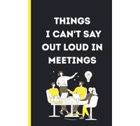 Things I Can't Say Out Loud In Meetings: Funny Office Presents, Co-worker leaving, Thank You Gift Ideas, Small and Fun Christmas Gag Book for women friends, rude gifts, size 6x9 inch 110pages.