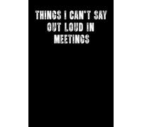 Things I Can't Say Out Loud in Meetings Notebook: Work Journal for the Office With Vintage Design for Boss, Co-worker, Team Leader, Employee... Fun Gift Idea for Appreciation, Birthday and Bosses Day