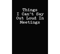 Things I Can't Say Out Loud In Meetings: Sarcastic Office Notebook | 6 x 9 in | 100 Ruled Pages with a Small Motivational Quote on Every Page