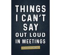 Things I Can't Say Out Loud In Meetings - Top Secret Notebook: Lined Funny Notebook - Journal for Work | Office Gag Gift for Coworkers - Boss - Secret Santa