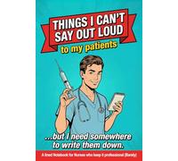 Things I can't say out loud to my Patients: Funny Male Nurse Notebook - Lined Journal Gift for Men, RN, LPN & CNA Who Keep It Professional (Barely)