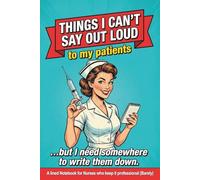 Things I can't say out loud to my Patients: Funny Nurse Notebook for Women - Lined Journal Gift for RN, LPN & CNA Who Keep It Professional (Barely)