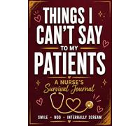 Things I Can't Say to My Patients: A Nurse’s Survival Journal for the Shifts That Stay With You