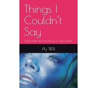 Things I Couldn’t Say: Some truths are too heavy to carry alone.