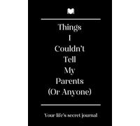 Things I Couldn’t Tell My Parents (Or Anyone): Journal for your deep, hidden thoughts and secrets that you'd like to relieve by writing in your personal experience/story