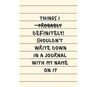 Things I Definitely Shouldn't Write Down In A Journal With My Name On It: Classic Paperback Soft Cover Diary Log Book Ruled for Writing Sketching Planning Documenting 6 x 9" 150 pages (CQS.0133)