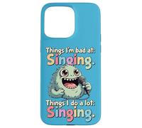 Things I Do a Lot, Singing, Bad Singer Case for iPhone 15 Pro Max