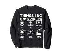 Things I Do in My Spare Time Fun AI Artificial Intelligence Sweatshirt