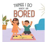 Things I do When I am Bored: A Hilariously messy story about not getting what you want, doing something fun, and learning not to get bored so easily