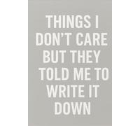 THINGS I DON'T CARE BUT THEY TOLD ME TO WRITE IT DOWN