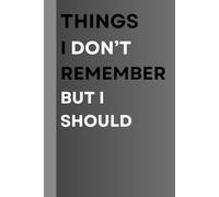 Things I Don't Remember But I Should: Funny Gift Notebook Journal for Friends and Family