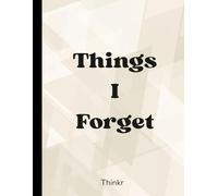 Things I Forget: a 110 page ruled notebook for everything you won't remember