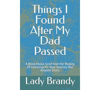 Things I Found After My Dad Passed: A Book About Grief And the Reality Of Learning It’s Your Journey Not Anyone Else’s