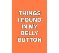 Things I Found In My Belly Button: Funny, Jokes, Sarcastic, Lined Daily Journal/Notebook is a great gift for family and friends