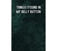 Things I Found In My Belly Button: Funny Notepad | Lined Office Humor Notebook | 6x9 Gag Gift For Coworker